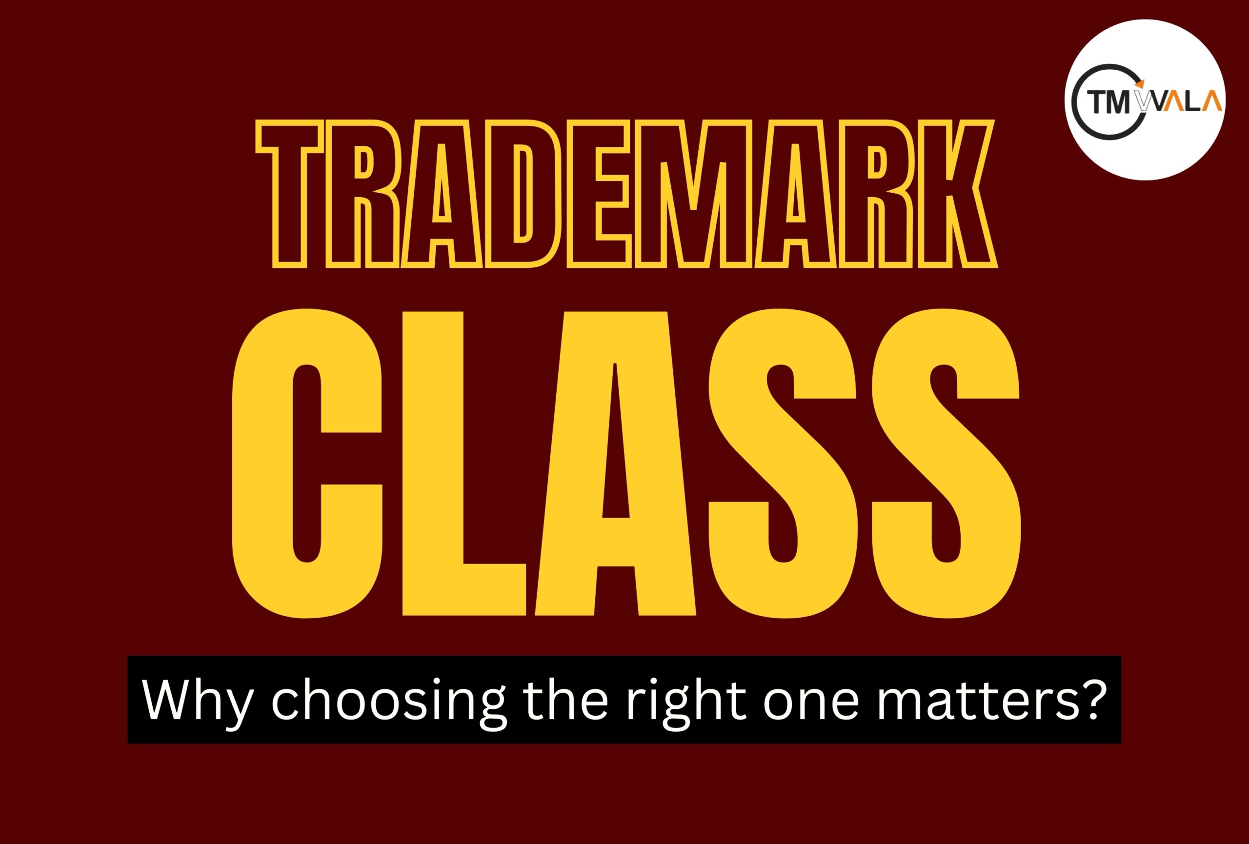 TRADEMARK CLASS: Why choosing the right one matters?
