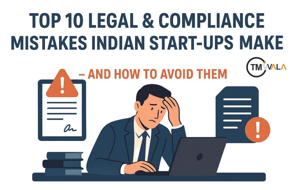 Top 10 Legal & Compliance Mistakes Indian Start-ups Make – and How to Avoid Them 1 Top 10 Legal & Compliance Mistakes Indian Start-ups Make – and How to Avoid Them