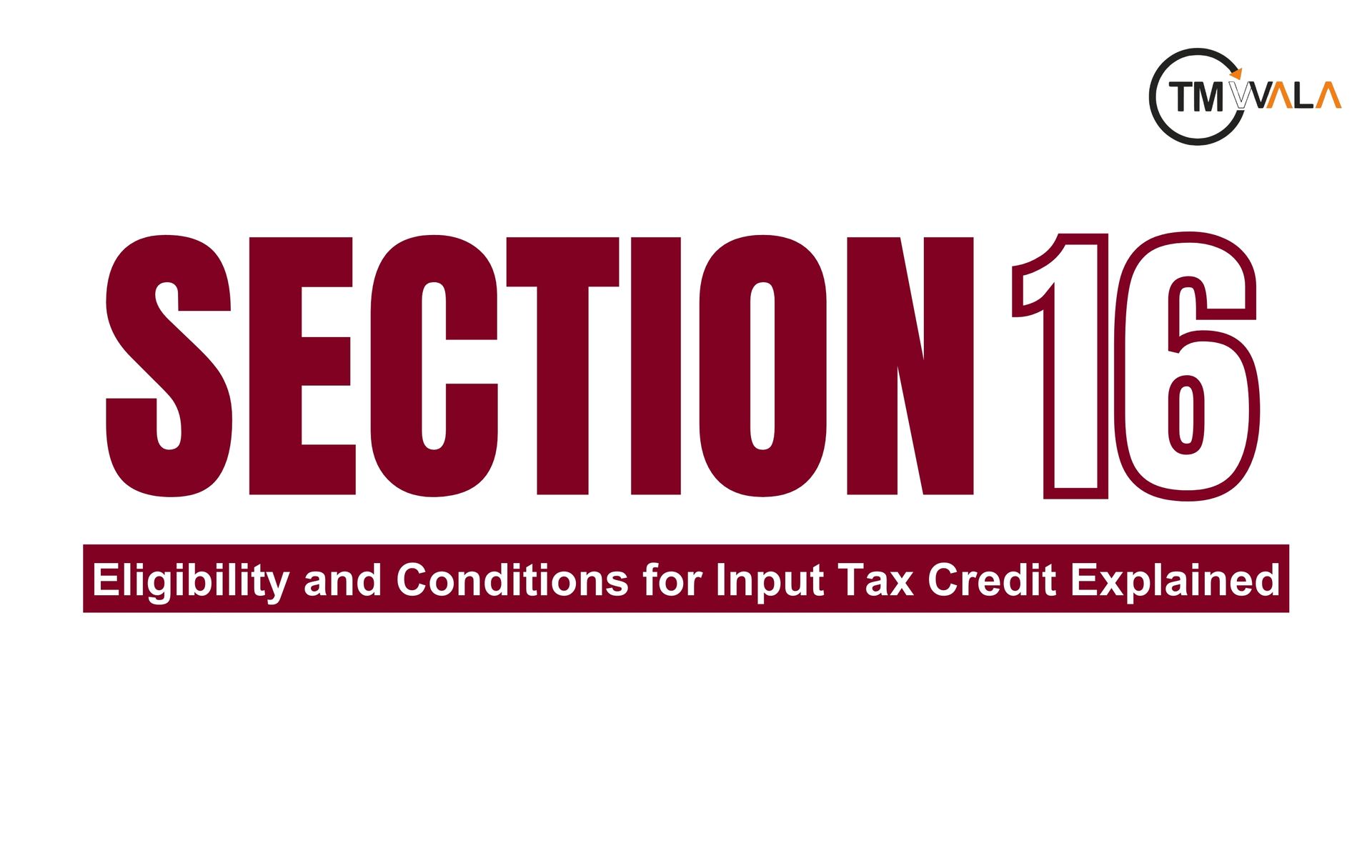 Section 16 of GST – Eligibility and conditions for Input Tax Credit explained.