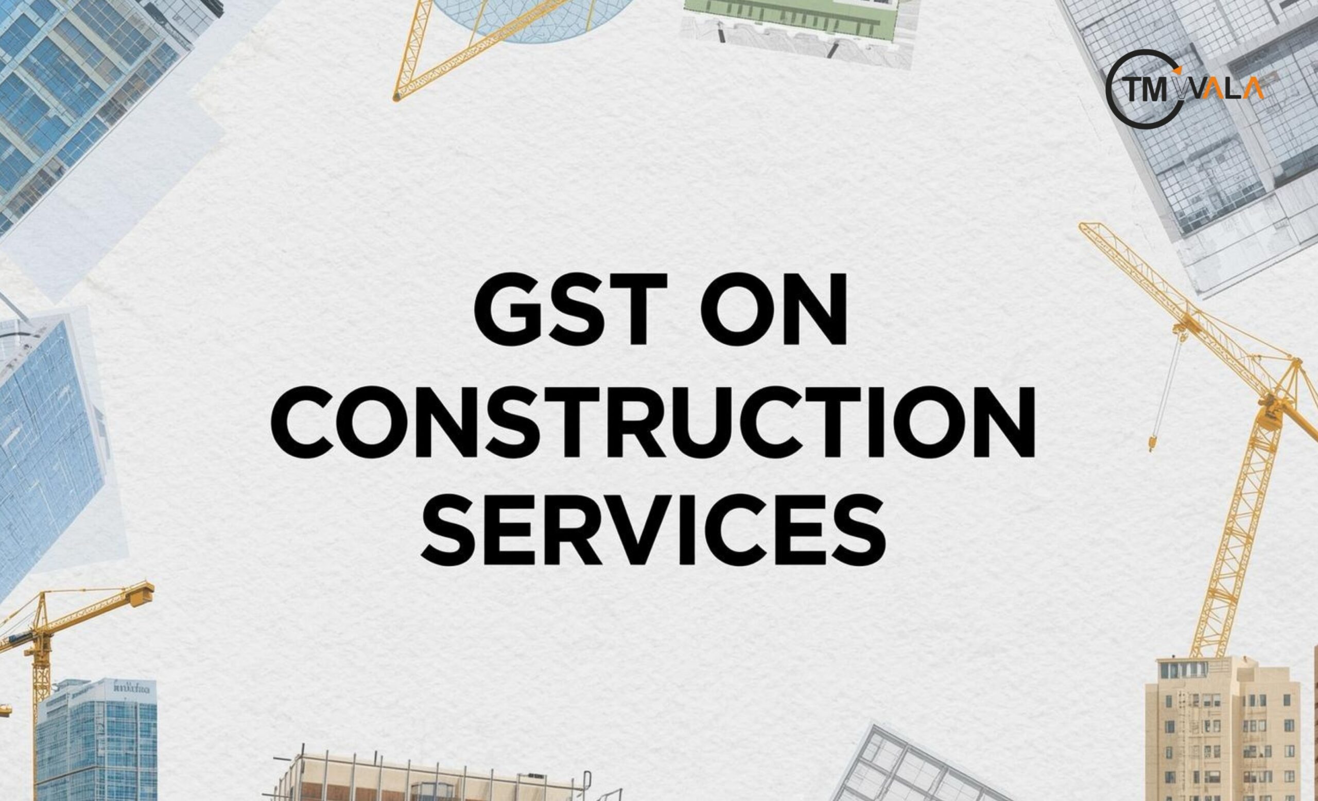 GST ON CONSTRUCTION SERVICES IN INDIA: LATEST RATES AND HSN CODE