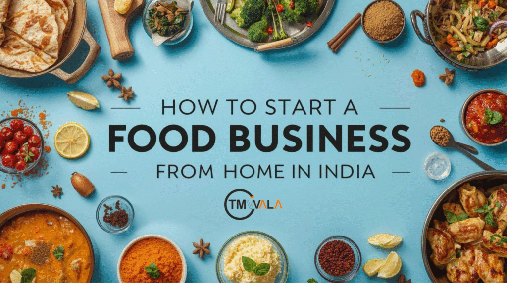 How to Start a Food Business from Home in India – Legal Requirements and Steps