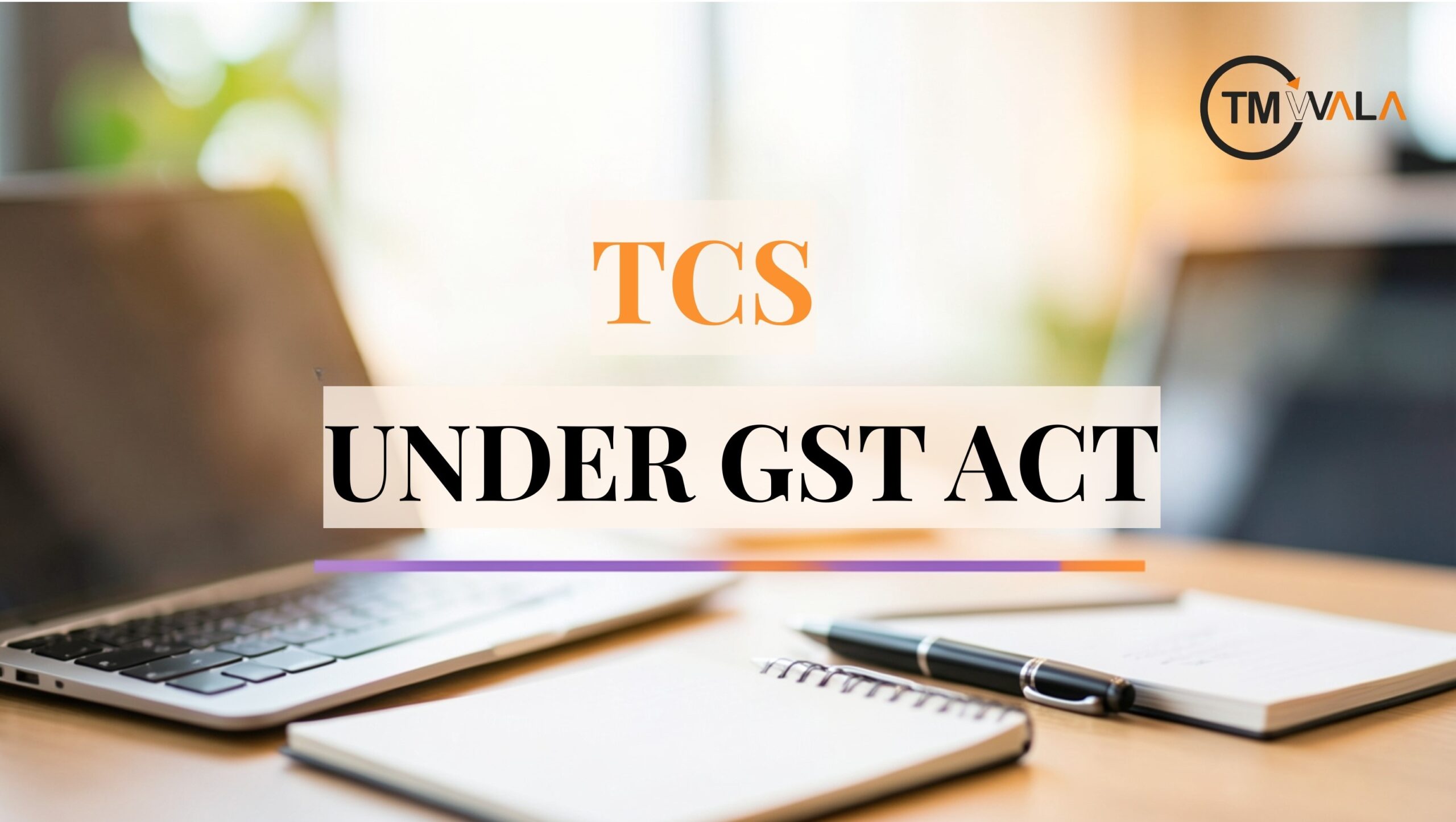 TCS under GST Act concept showing a laptop, notebook, and pen on a work desk representing tax compliance.