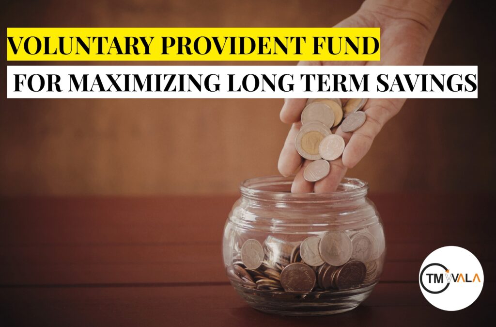 Voluntary Provident Fund (VPF) – Maximizing Long-Term Savings