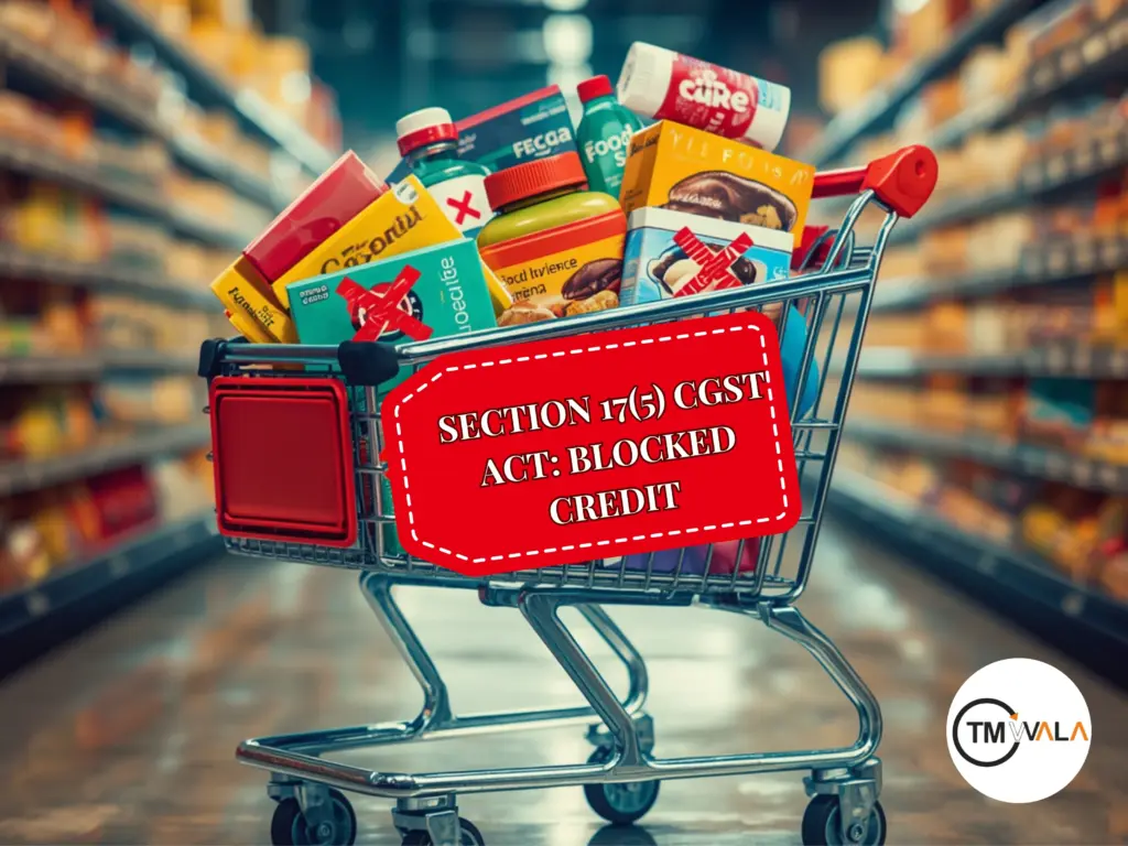 section 17(5) of the CGST Act – Blocked Input Tax Credit
